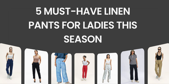 5 Must-Have Linen Pants for Ladies This Season